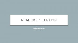 READING RETENTION Freddie Kendall ITS IMPORTANCE Reading retention