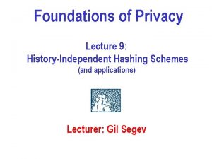 Foundations of Privacy Lecture 9 HistoryIndependent Hashing Schemes