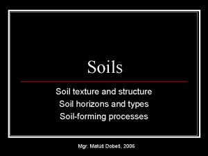 Soils Soil texture and structure Soil horizons and