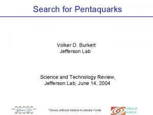 Search for Pentaquarks Volker D Burkert Jefferson Lab