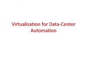 Virtualization for DataCenter Automation Virtualization for DataCenter Automation