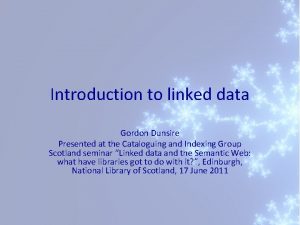 Introduction to linked data Gordon Dunsire Presented at