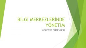 BLG MERKEZLERNDE YNETM DZEYLER YNETM NEDR Ynetimin temel