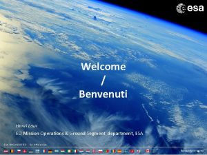 Welcome Benvenuti Henri Laur EO Mission Operations Ground