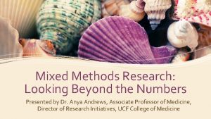 Mixed Methods Research Looking Beyond the Numbers Presented