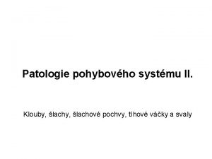 Patologie pohybovho systmu II Klouby lachov pochvy thov