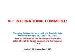 VII INTERNATIONAL COMMERCE Changing Patterns of International Trade