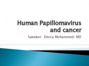 Human Papillomavirus and cancer Speaker Decca Mohammed MD