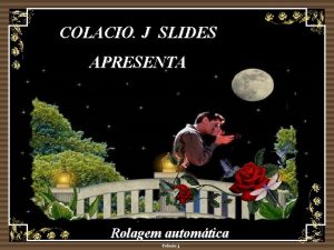 COLACIO J SLIDES APRESENTA Rolagem automtica Colacio j