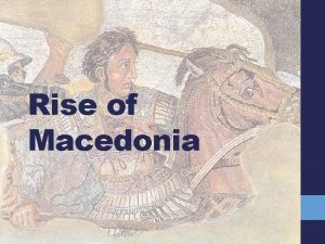 Rise of Macedonia Alexander the Great Son of