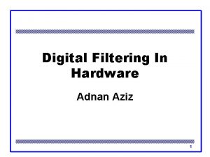 Digital Filtering In Hardware Adnan Aziz 1 Introduction