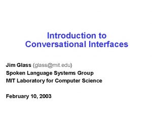 Introduction to Conversational Interfaces Jim Glass glassmit edu