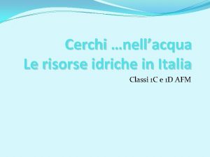 Cerchi nellacqua Le risorse idriche in Italia Classi