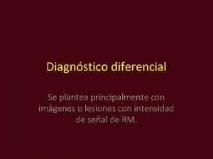 Diagnstico diferencial Se plantea principalmente con imgenes o