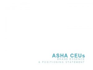 ASHA CEUs BRAND ESSENCE POSITIONING STATEMENT WHAT IS
