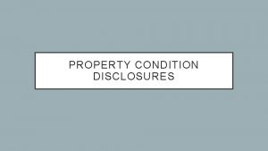 PROPERTY CONDITION DISCLOSURES Regarding the condition of a