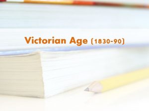 Victorian Age 1830 90 Historical Background The era