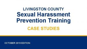 LIVINGSTON COUNTY Sexual Harassment Prevention Training CASE STUDIES