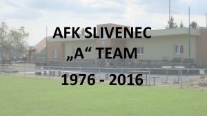 AFK SLIVENEC A TEAM 1976 2016 AFK Slivenec