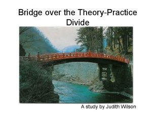 Bridge over the TheoryPractice Divide A study by