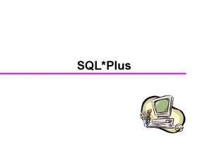 SQLPlus Oracle SQLPlus u An Oracle commandline utility