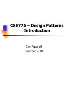 CSE 776 Design Patterns Introduction Jim Fawcett Summer