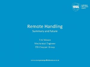 Remote Handling Summary and future Erik Nilsson Mechanical