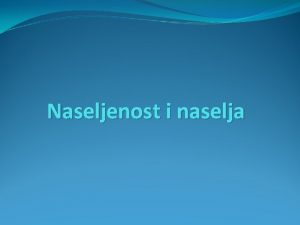 Naseljenost i naselja TIPOVI NASELJA Seosko ili ruralno