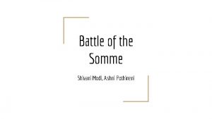 Battle of the Somme Shivani Modi Ashni Pothineni