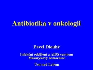 Antibiotika v onkologii Pavel Dlouh Infekn oddlen a