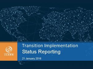 Transition Implementation Status Reporting 21 January 2016 CWG