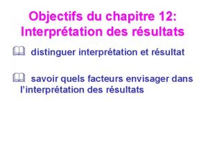 Objectifs du chapitre 12 Interprtation des rsultats distinguer