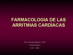 FARMACOLOGIA DE LAS ARRITMIAS CARDACAS Dra Graciela Salazar