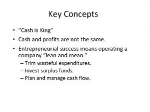 Key Concepts Cash is King Cash and profits