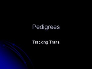 Pedigrees Tracking Traits Pedigrees Mr Drivas and Mr