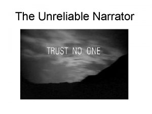 The Unreliable Narrator What is an unreliable narrator
