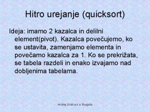 Hitro urejanje quicksort Ideja imamo 2 kazalca in