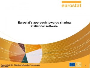 Eurostats approach towards sharing statistical software Eurostat Unit