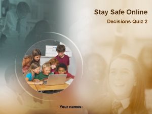 Stay Safe Online Decisions Quiz 2 Your names