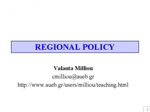 REGIONAL POLICY Valanta Milliou cmilliouaueb gr http www