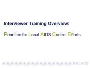 Interviewer Training Overview Priorities for Local AIDS Control