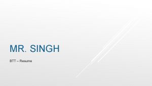 MR SINGH BTT Resume Resume Intro What is