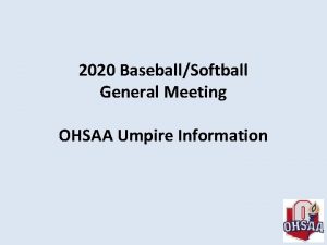 2020 BaseballSoftball General Meeting OHSAA Umpire Information Topics