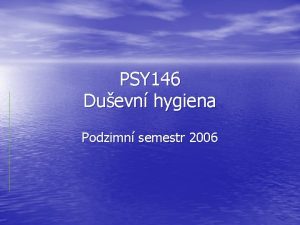 PSY 146 Duevn hygiena Podzimn semestr 2006 Tmata