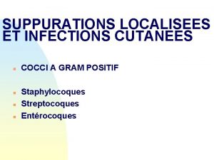 SUPPURATIONS LOCALISEES ET INFECTIONS CUTANEES n n COCCI
