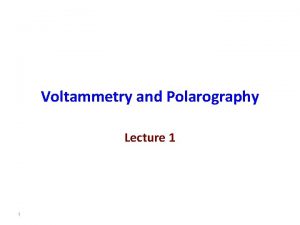 Voltammetry and Polarography Lecture 1 1 Basic Concepts