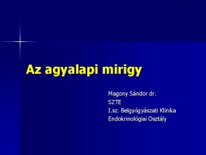 Az agyalapi mirigy Magony Sndor dr SZTE I