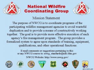 National Wildfire Coordinating Group Mission Statement The purpose