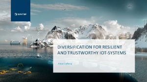 DIVERSIFICATION FOR RESILIENT AND TRUSTWORTHY IOTSYSTEMS Arnor Solberg