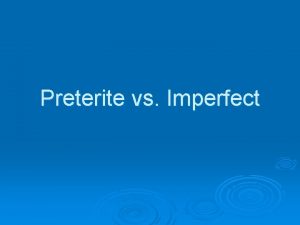 Preterite vs Imperfect Imperfect For setting the scene